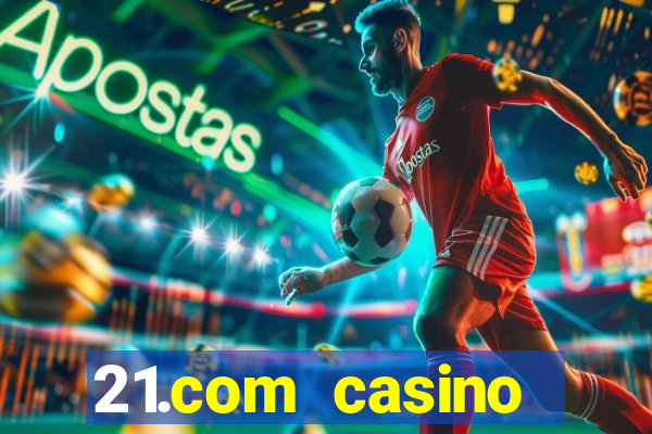 21.com casino casino online