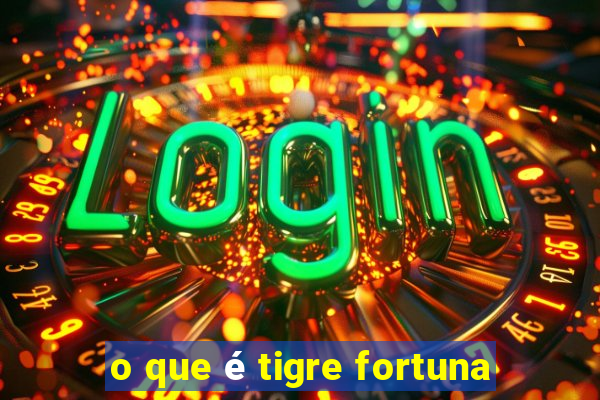 o que é tigre fortuna