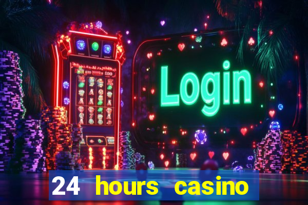 24 hours casino near me