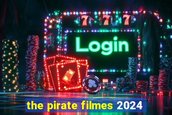 the pirate filmes 2024