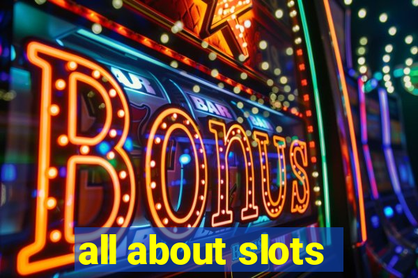 all about slots