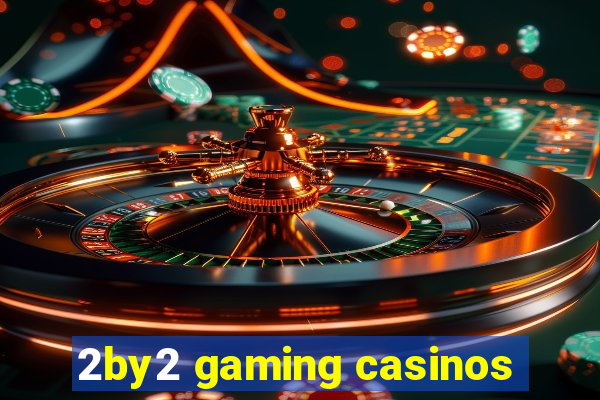 2by2 gaming casinos