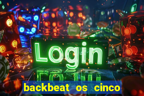 backbeat os cinco rapazes de liverpool download legendado