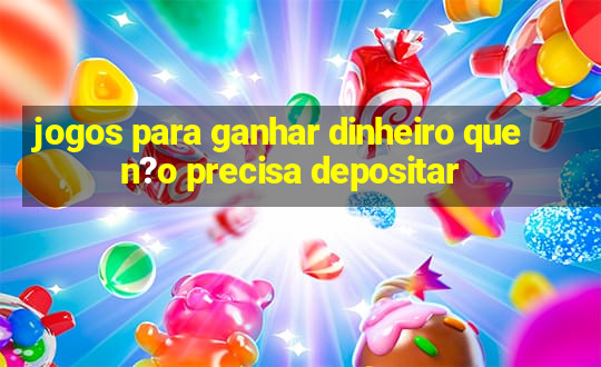 jogos para ganhar dinheiro que n?o precisa depositar