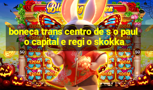 boneca trans centro de s o paulo capital e regi o skokka