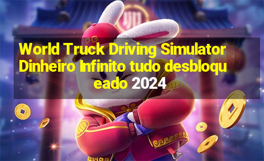 World Truck Driving Simulator Dinheiro Infinito tudo desbloqueado 2024