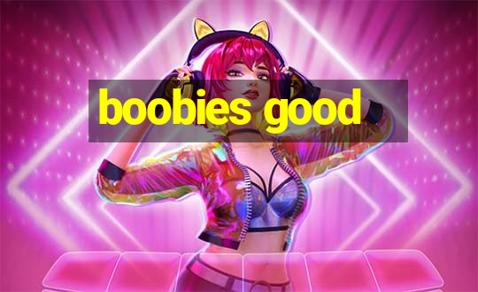 boobies good