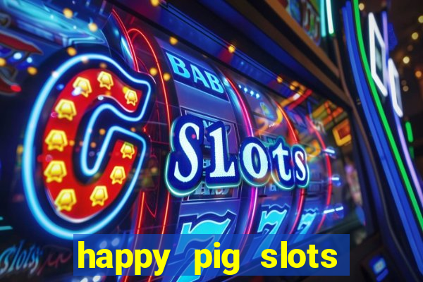 happy pig slots king fishing casino