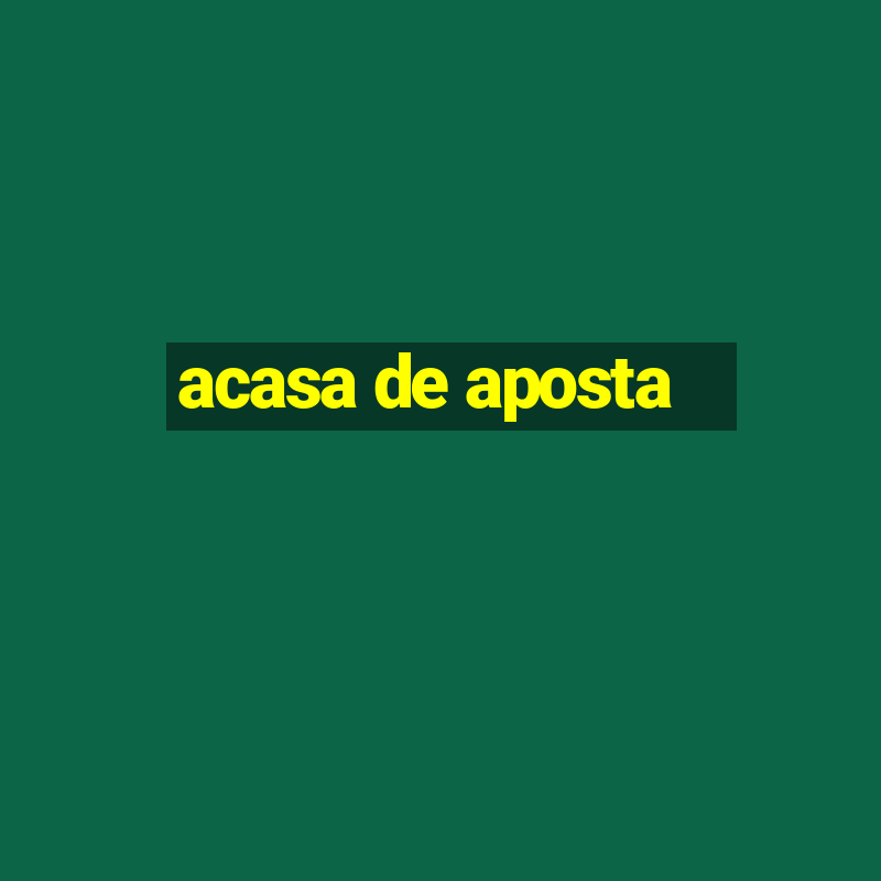 acasa de aposta