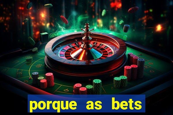 porque as bets est?o fora do ar