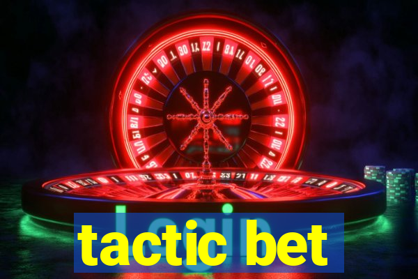 tactic bet