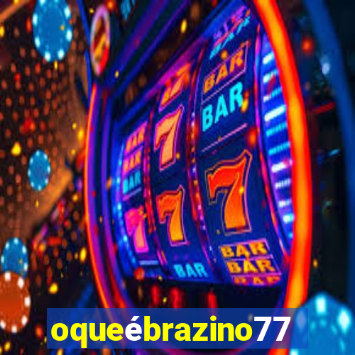 oqueébrazino777