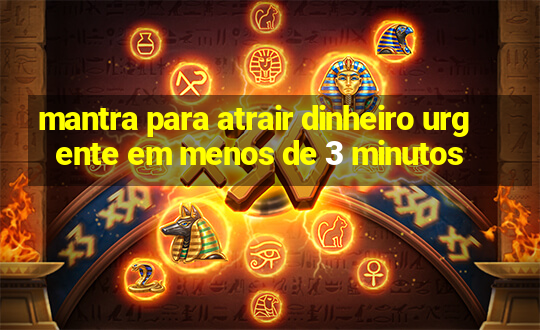 mantra para atrair dinheiro urgente em menos de 3 minutos