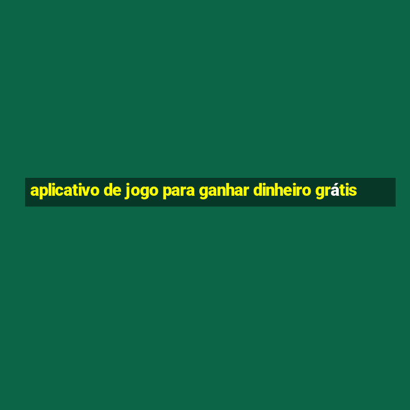 aplicativo de jogo para ganhar dinheiro grátis