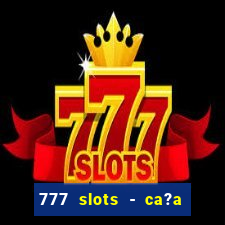 777 slots - ca?a níquel grátis