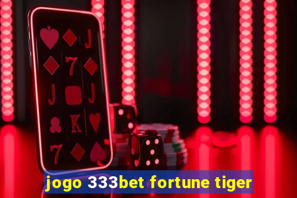 jogo 333bet fortune tiger