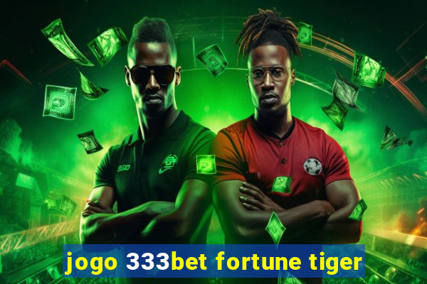 jogo 333bet fortune tiger