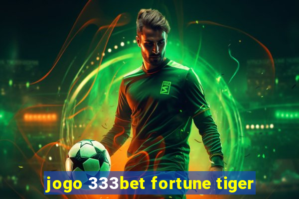 jogo 333bet fortune tiger