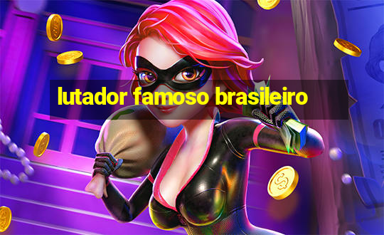 lutador famoso brasileiro