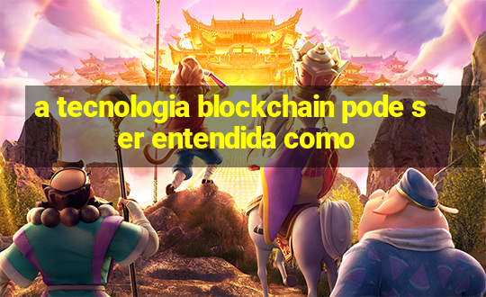 a tecnologia blockchain pode ser entendida como