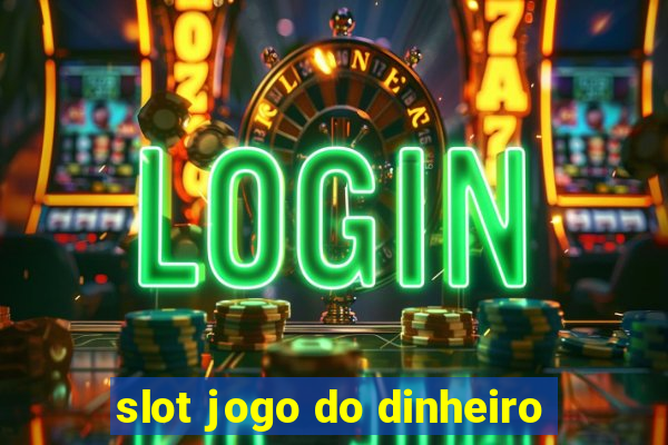 slot jogo do dinheiro