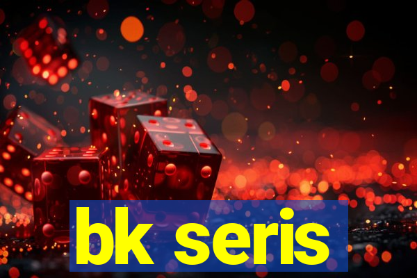 bk seris