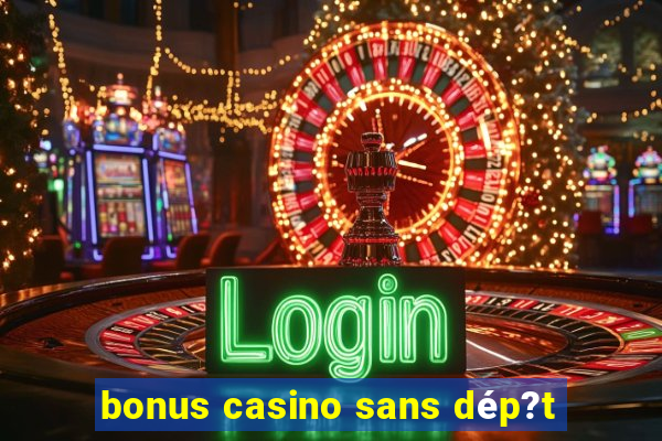 bonus casino sans dép?t