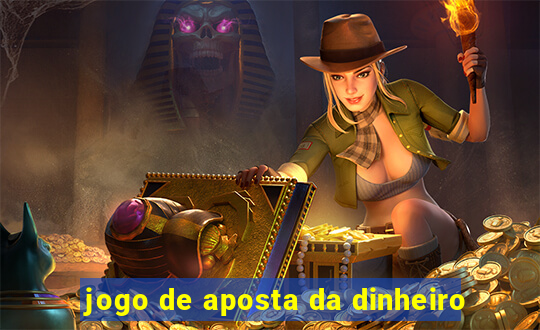 jogo de aposta da dinheiro