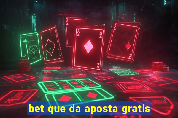 bet que da aposta gratis