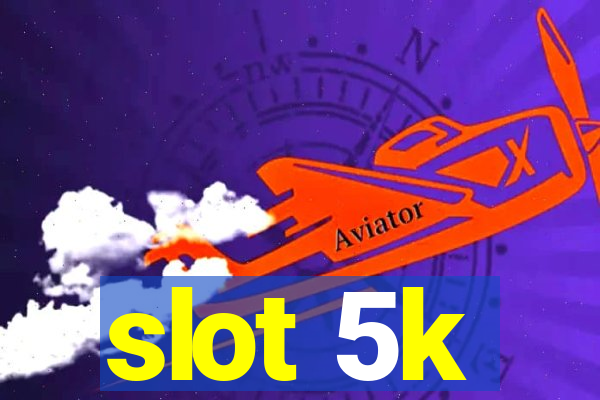 slot 5k