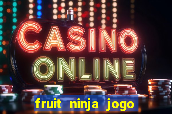 fruit ninja jogo de aposta