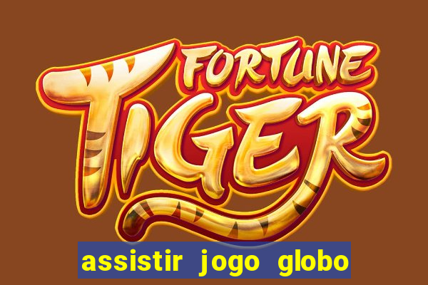 assistir jogo globo ao vivo