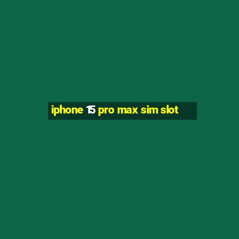 iphone 15 pro max sim slot