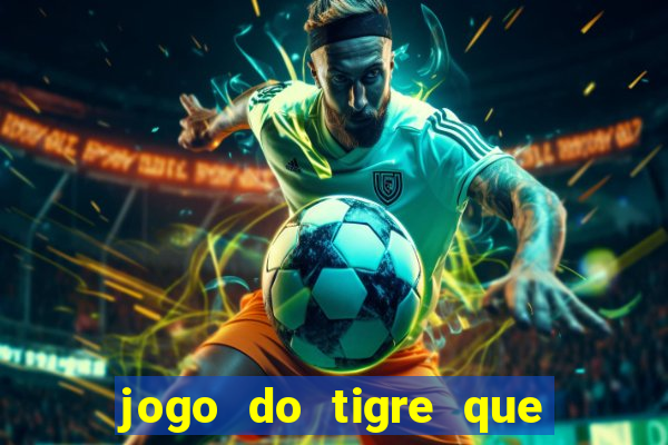 jogo do tigre que tá dando dinheiro