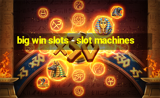 big win slots - slot machines