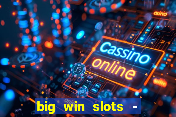 big win slots - slot machines