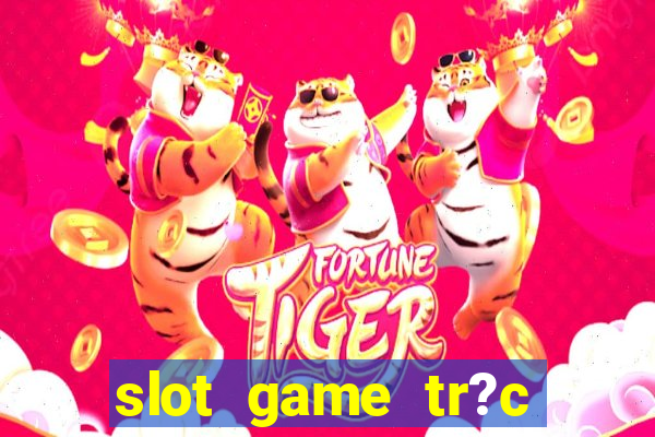 slot game tr?c tuy?n 868h