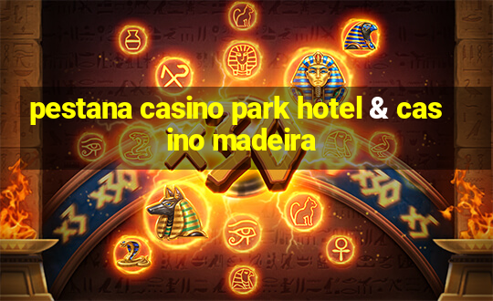 pestana casino park hotel & casino madeira