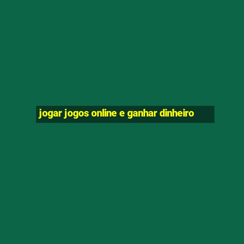 jogar jogos online e ganhar dinheiro