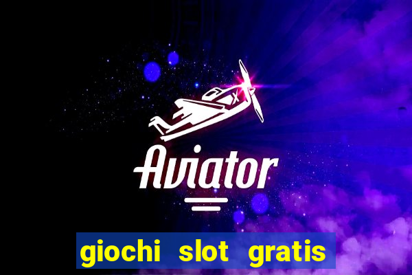 giochi slot gratis senza scaricare