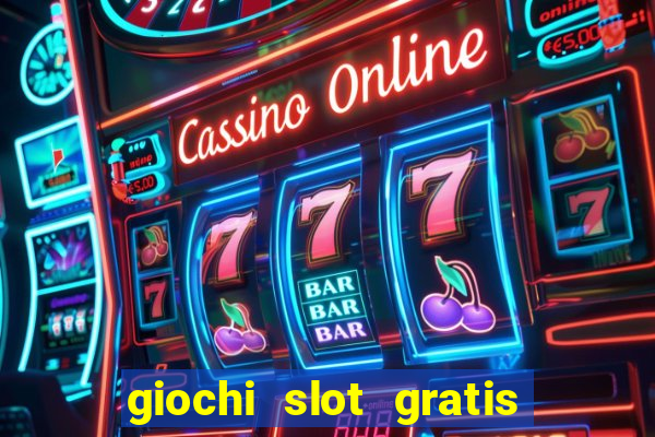 giochi slot gratis senza scaricare