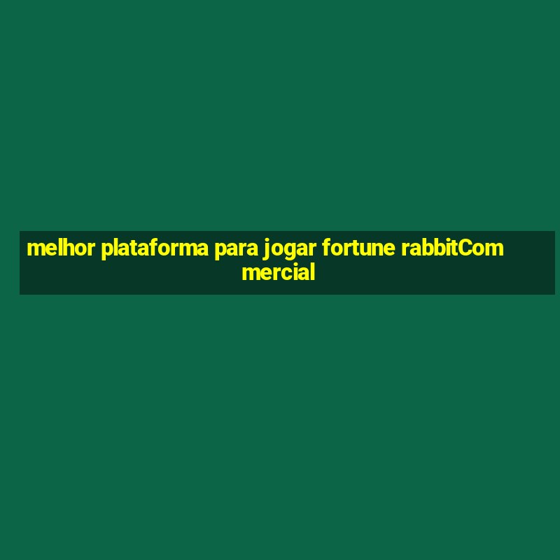 melhor plataforma para jogar fortune rabbitCommercial