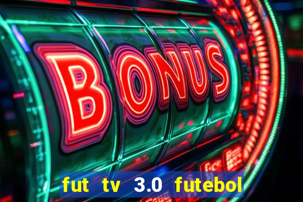 fut tv 3.0 futebol ao vivo