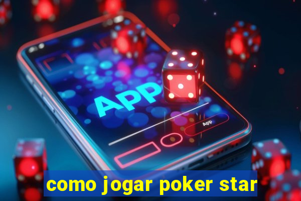 como jogar poker star