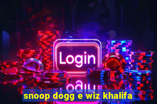 snoop dogg e wiz khalifa