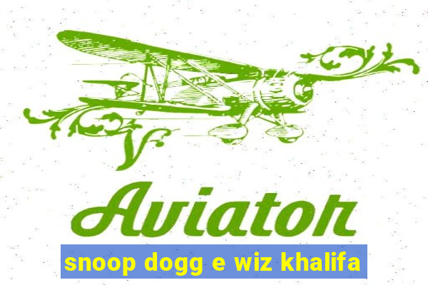 snoop dogg e wiz khalifa