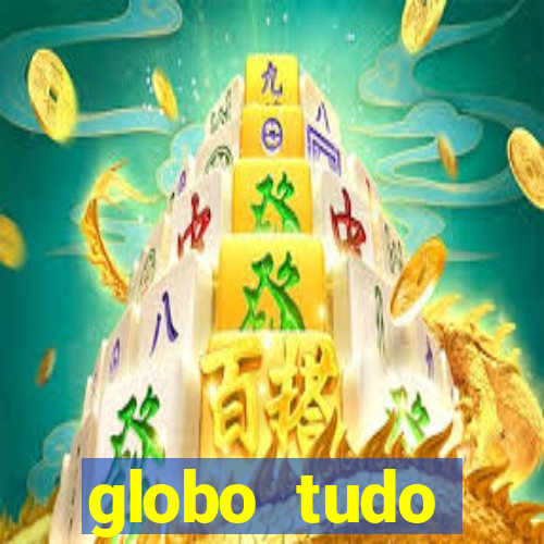 globo tudo absolutamente tudo