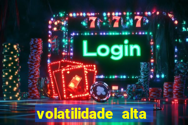 volatilidade alta no jogo