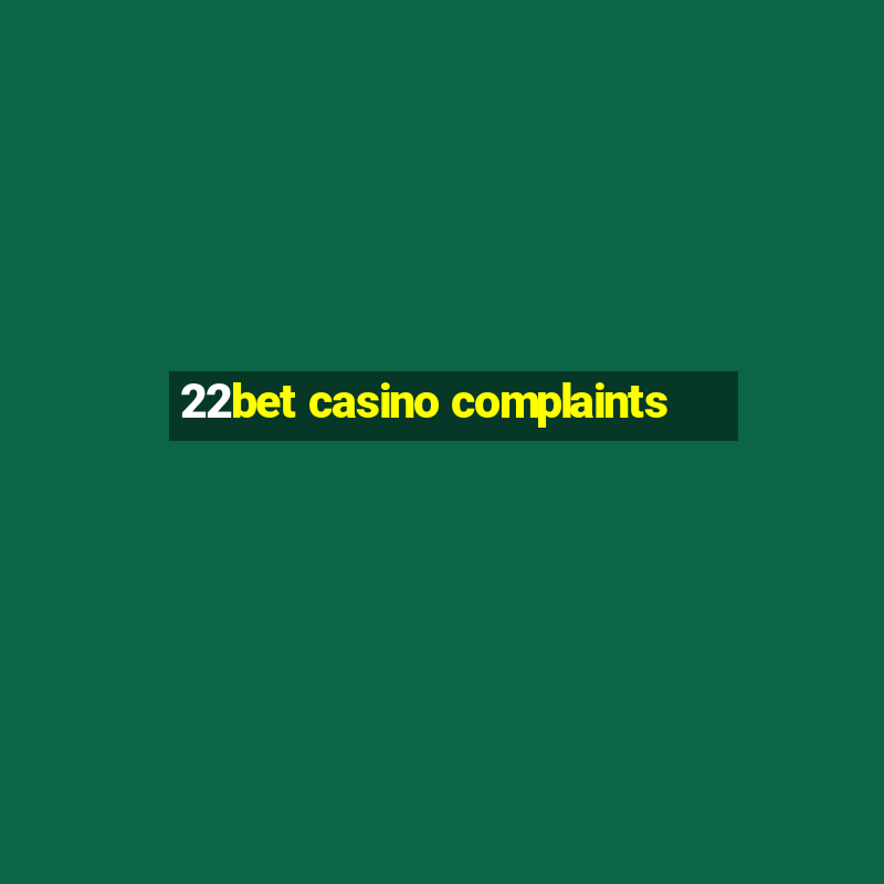 22bet casino complaints