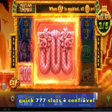 quick 777 slots é confiável